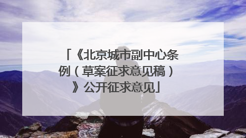 《北京城市副中心条例（草案征求意见稿）》公开征求意见