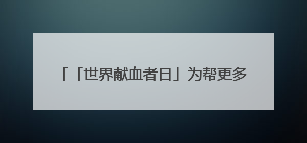 「世界献血者日」为帮更多人 他们常年捐献血小板