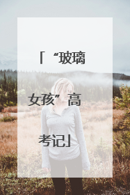 “玻璃女孩”高考记