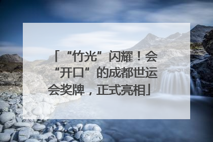 “竹光”闪耀！会“开口”的成都世运会奖牌，正式亮相