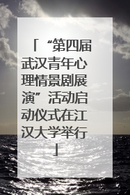 “第四届武汉青年心理情景剧展演”活动启动仪式在江汉大学举行