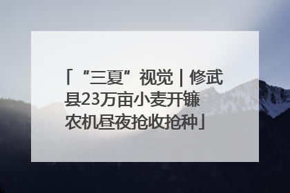 “三夏”视觉｜修武县23万亩小麦开镰 农机昼夜抢收抢种