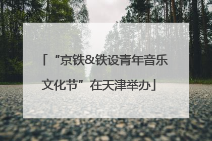 “京铁&铁设青年音乐文化节”在天津举办
