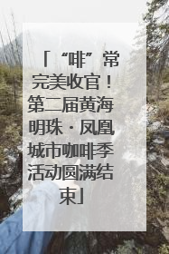 “啡”常完美收官！第二届黄海明珠・凤凰城市咖啡季活动圆满结束