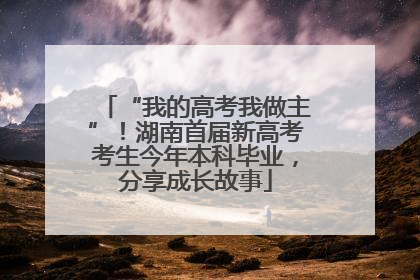 “我的高考我做主”！湖南首届新高考考生今年本科毕业，分享成长故事