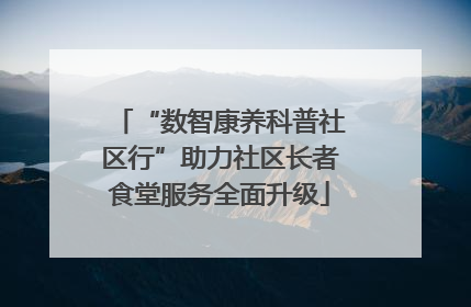 “数智康养科普社区行”助力社区长者食堂服务全面升级