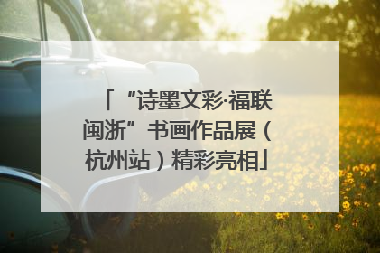 “诗墨文彩·福联闽浙”书画作品展（杭州站）精彩亮相