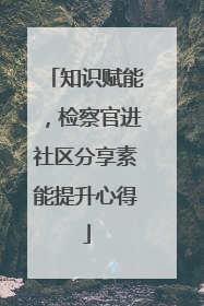 知识赋能，检察官进社区分享素能提升心得