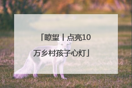 瞭望丨点亮10万乡村孩子心灯