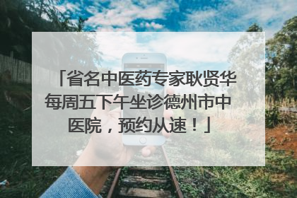 省名中医药专家耿贤华每周五下午坐诊德州市中医院，预约从速！