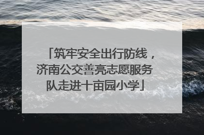 筑牢安全出行防线，济南公交善亮志愿服务队走进十亩园小学