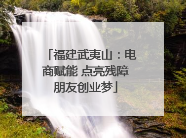 福建武夷山：电商赋能 点亮残障朋友创业梦