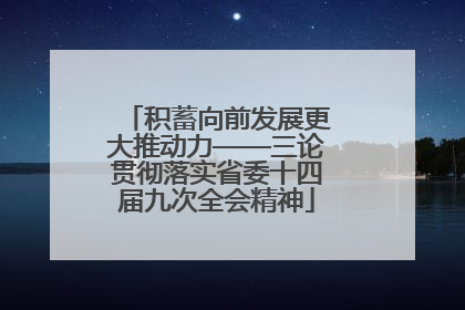 积蓄向前发展更大推动力——三论贯彻落实省委十四届九次全会精神
