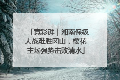竞彩湃｜湘南保级大战难胜冈山，樱花主场强势击败清水