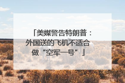 美媒警告特朗普：外国送的飞机不适合做“空军一号”