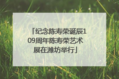 纪念陈寿荣诞辰109周年陈寿荣艺术展在潍坊举行