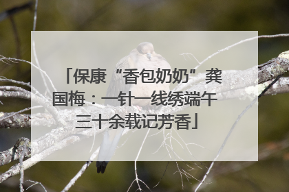 保康“香包奶奶”龚国梅：一针一线绣端午 三十余载记芳香