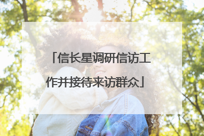 信长星调研信访工作并接待来访群众