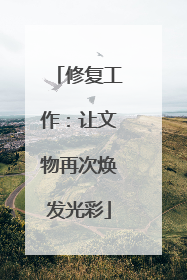 修复工作：让文物再次焕发光彩