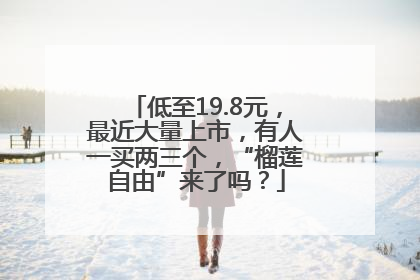 低至19.8元，最近大量上市，有人一买两三个，“榴莲自由”来了吗？