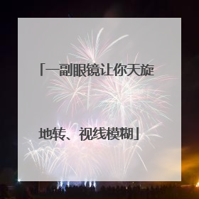 一副眼镜让你天旋地转、视线模糊