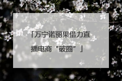 万宁诺丽果借力直播电商“破圈”