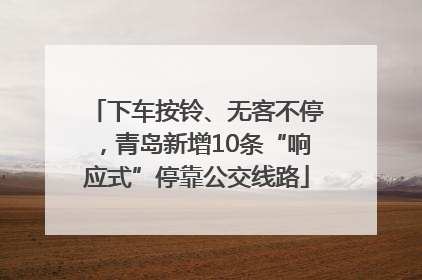 下车按铃、无客不停，青岛新增10条“响应式”停靠公交线路