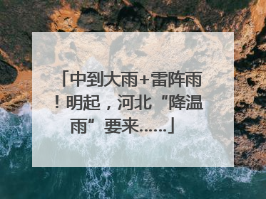 中到大雨+雷阵雨！明起，河北“降温雨”要来……