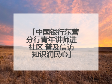中国银行东营分行青年讲师进社区 普及信访知识润民心