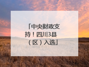 中央财政支持！四川3县（区）入选