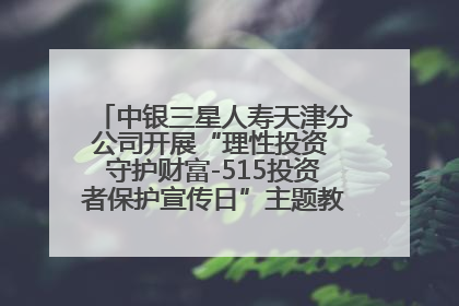 中银三星人寿天津分公司开展“理性投资 守护财富-515投资者保护宣传日”主题教育宣传活动