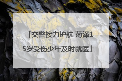 交警接力护航 菏泽15岁受伤少年及时就医