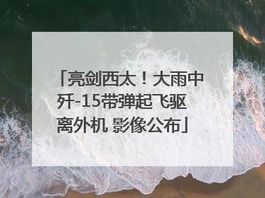 亮剑西太！大雨中歼-15带弹起飞驱离外机 影像公布
