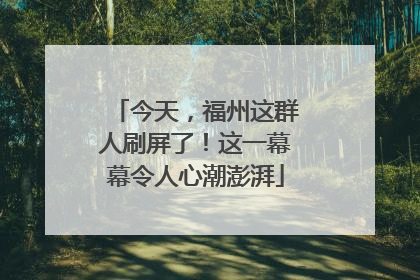 今天，福州这群人刷屏了！这一幕幕令人心潮澎湃