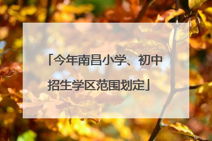 今年南昌小学、初中招生学区范围划定
