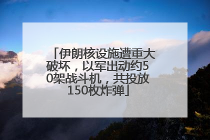 伊朗核设施遭重大破坏，以军出动约50架战斗机，共投放150枚炸弹