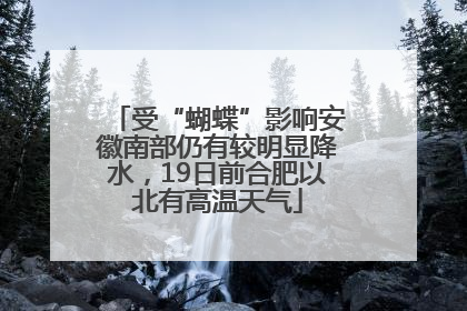 受“蝴蝶”影响安徽南部仍有较明显降水，19日前合肥以北有高温天气