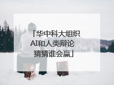 华中科大组织AI和人类辩论 猜猜谁会赢