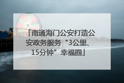 南通海门公安打造公安政务服务“3公里、15分钟”幸福圈