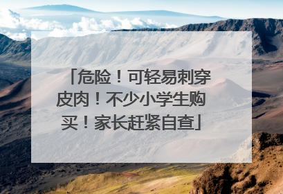 危险！可轻易刺穿皮肉！不少小学生购买！家长赶紧自查