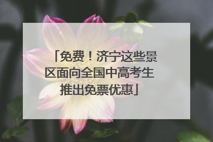 免费！济宁这些景区面向全国中高考生推出免票优惠
