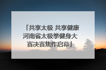 共享太极 共享健康 河南省太极拳健身大赛决赛焦作启幕