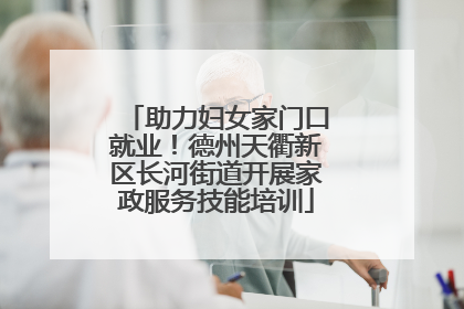 助力妇女家门口就业！德州天衢新区长河街道开展家政服务技能培训