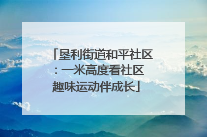 垦利街道和平社区：一米高度看社区 趣味运动伴成长