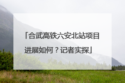 合武高铁六安北站项目进展如何？记者实探