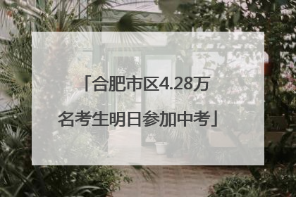 合肥市区4.28万名考生明日参加中考