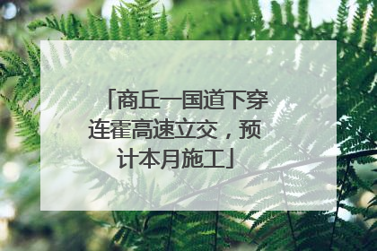 商丘一国道下穿连霍高速立交，预计本月施工