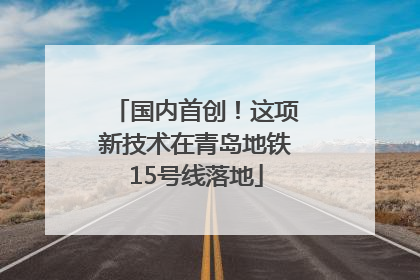 国内首创！这项新技术在青岛地铁15号线落地