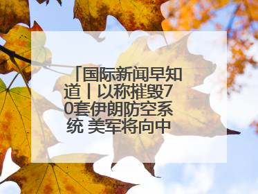 国际新闻早知道丨以称摧毁70套伊朗防空系统 美军将向中东调派战斗机