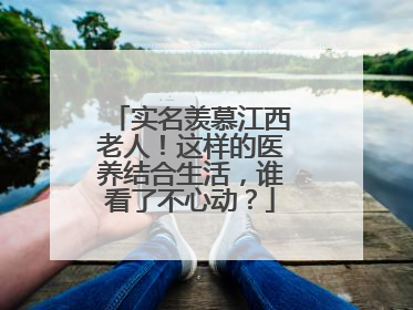 实名羡慕江西老人！这样的医养结合生活，谁看了不心动？